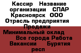 Кассир › Название организации ­ СПАР-Красноярск, ООО › Отрасль предприятия ­ Продажи › Минимальный оклад ­ 16 000 - Все города Работа » Вакансии   . Бурятия респ.